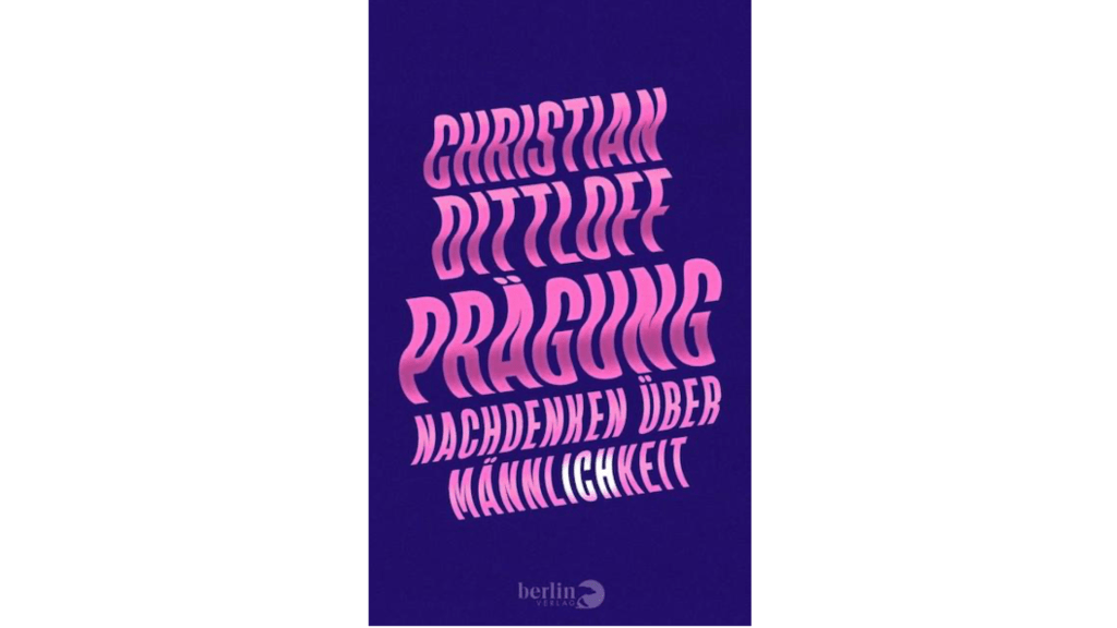 Christian Dittloff, Buch Prägung, Prägung Christian Dittloffs, neues Buch Christian Dittloffs, gelesen: Prägung. Nachdenken über Männlichkeit, Kopfzeile